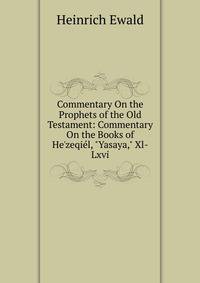 Commentary On the Prophets of the Old Testament: Commentary On the Books of He'zeqi?l, "Yasaya," Xl-Lxvi