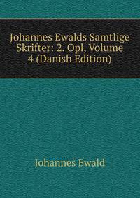 Johannes Ewalds Samtlige Skrifter: 2. Opl, Volume 4 (Danish Edition)