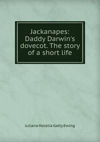 Jackanapes: Daddy Darwin's dovecot. The story of a short life