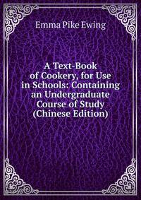 A Text-Book of Cookery, for Use in Schools: Containing an Undergraduate Course of Study (Chinese Edition)