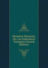 Monsieur Bonassin, Ou, Les Esperances Trompees (French Edition)
