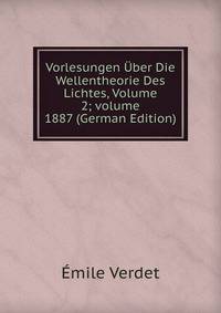 Vorlesungen ?ber Die Wellentheorie Des Lichtes, Volume 2; volume 1887 (German Edition)