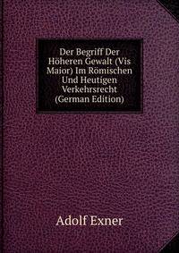 Der Begriff Der Hoheren Gewalt (Vis Maior) Im Romischen Und Heutigen Verkehrsrecht (German Edition)