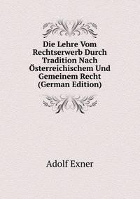 Die Lehre Vom Rechtserwerb Durch Tradition Nach Osterreichischem Und Gemeinem Recht (German Edition)