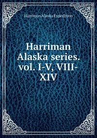 Harriman Alaska series. vol. I-V, VIII-XIV