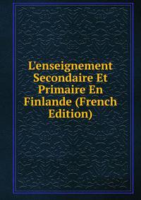 L'enseignement Secondaire Et Primaire En Finlande (French Edition)