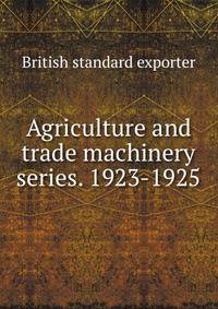 Agriculture and trade machinery series. 1923-1925