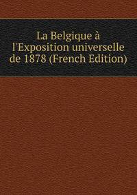 La Belgique ? l'Exposition universelle de 1878 (French Edition)