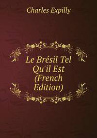 Le Br?sil Tel Qu'il Est (French Edition)