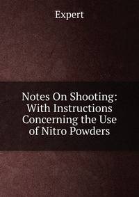 Notes On Shooting: With Instructions Concerning the Use of Nitro Powders