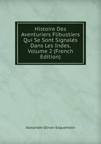 Histoire Des Aventuriers Flibustiers Qui Se Sont Signales Dans Les Indes, Volume 2 (French Edition)