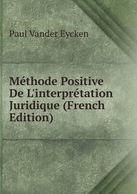 M?thode Positive De L'interpr?tation Juridique (French Edition)