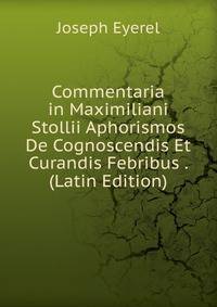 Commentaria in Maximiliani Stollii Aphorismos De Cognoscendis Et Curandis Febribus . (Latin Edition)