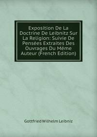 Exposition De La Doctrine De Leibnitz Sur La Religion: Suivie De Pensees Extraites Des Ouvrages Du Meme Auteur (French Edition)