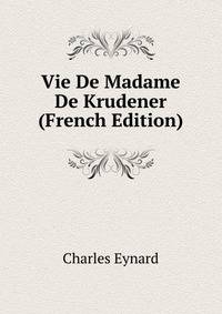 Vie De Madame De Krudener (French Edition)