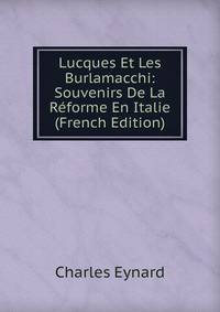 Lucques Et Les Burlamacchi: Souvenirs De La Reforme En Italie (French Edition)