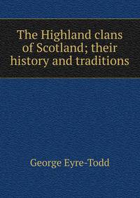 The Highland clans of Scotland; their history and traditions