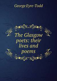 The Glasgow poets: their lives and poems