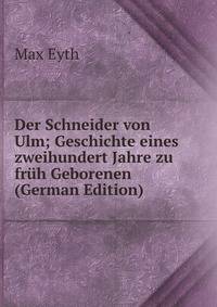 Der Schneider von Ulm; Geschichte eines zweihundert Jahre zu fr?h Geborenen (German Edition)