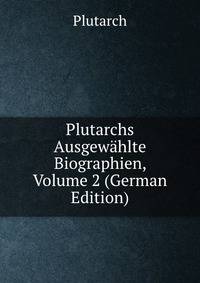 Plutarchs Ausgewahlte Biographien, Volume 2 (German Edition)