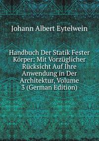 Handbuch Der Statik Fester Korper: Mit Vorzuglicher Rucksicht Auf Ihre Anwendung in Der Architektur, Volume 3 (German Edition)