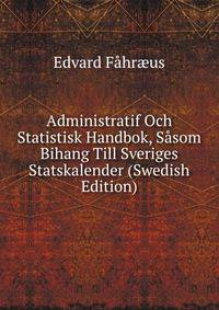 Administratif Och Statistisk Handbok, Sasom Bihang Till Sveriges Statskalender (Swedish Edition)