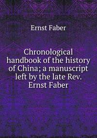 Chronological handbook of the history of China; a manuscript left by the late Rev. Ernst Faber