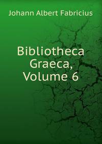 Bibliotheca Graeca, Volume 6