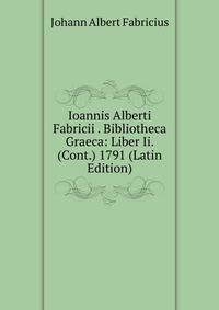 Ioannis Alberti Fabricii . Bibliotheca Graeca: Liber Ii. (Cont.) 1791 (Latin Edition)