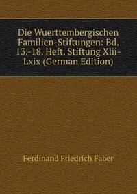Die Wuerttembergischen Familien-Stiftungen: Bd. 13.-18. Heft. Stiftung Xlii-Lxix (German Edition)
