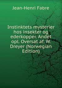 Instinktets mysterier hos insekter og ederkopper. Andet opl. Oversat af. W. Dreyer (Norwegian Edition)