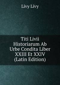 Titi Livii Historiarum Ab Urbe Condita Liber XXIII Et XXIV (Latin Edition)