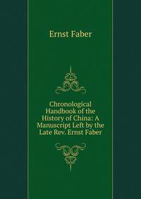 Chronological Handbook of the History of China: A Manuscript Left by the Late Rev. Ernst Faber