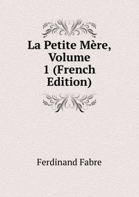 La Petite Mere, Volume 1 (French Edition)