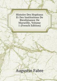 Histoire Des Hopitaux Et Des Institutions De Bienfaisance De Marseille, Volume 1 (French Edition)