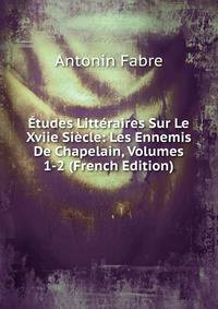 Etudes Litteraires Sur Le Xviie Siecle: Les Ennemis De Chapelain, Volumes 1-2 (French Edition)