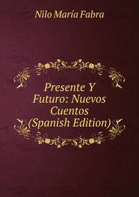 Presente Y Futuro: Nuevos Cuentos (Spanish Edition)
