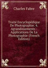 Traite Encyclopedique De Photographie. 4. Agrandissements - Applications De La Photographie (French Edition)