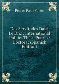 Des Servitudes Dans Le Droit International Public: These Pour Le Doctorat (Spanish Edition)