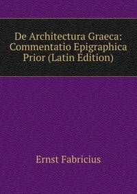 De Architectura Graeca: Commentatio Epigraphica Prior (Latin Edition)