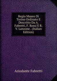 Regio Museo Di Torino Ordinato E Descritto Da A. Fabretti, F. Rossi E R.V. Lanzone . (Italian Edition)