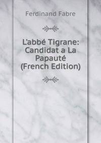L'abb? Tigrane: Candidat a La Papaut? (French Edition)
