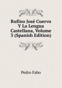 Rufino Jose Cuervo Y La Lengua Castellana, Volume 3 (Spanish Edition)