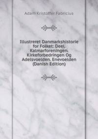 Illustreret Danmarkshistorie for Folket: Deel. Kalmarforeningen. Kirkeforbedringen Og Adelsvoelden. Enevoelden (Danish Edition)