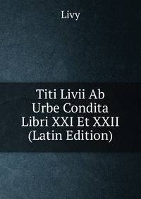 Titi Livii Ab Urbe Condita Libri XXI Et XXII (Latin Edition)