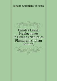 Caroli a Linne. Praelectiones in Ordines Naturales Plantarum (Italian Edition)