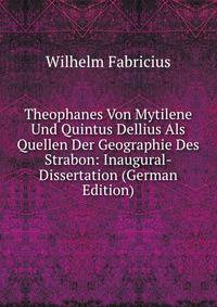 Theophanes Von Mytilene Und Quintus Dellius Als Quellen Der Geographie Des Strabon: Inaugural-Dissertation (German Edition)