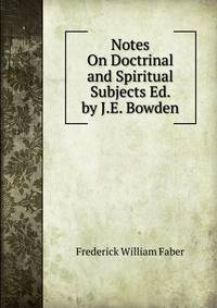 Notes On Doctrinal and Spiritual Subjects Ed. by J.E. Bowden.
