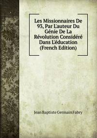 Les Missionnaires De 93, Par L'auteur Du G?nie De La R?volution Consid?r? Dans L'?ducation (French Edition)