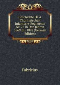 Geschichte De 4. Thuringischen Infanterie-Regiments Nr. 72 in Den Jahren 1869 Bis 1878 (German Edition)
